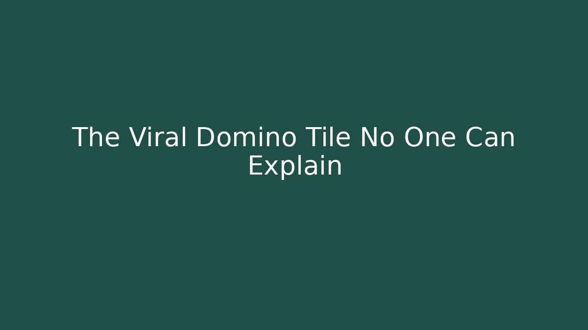 The Viral Domino Tile No One Can Explain