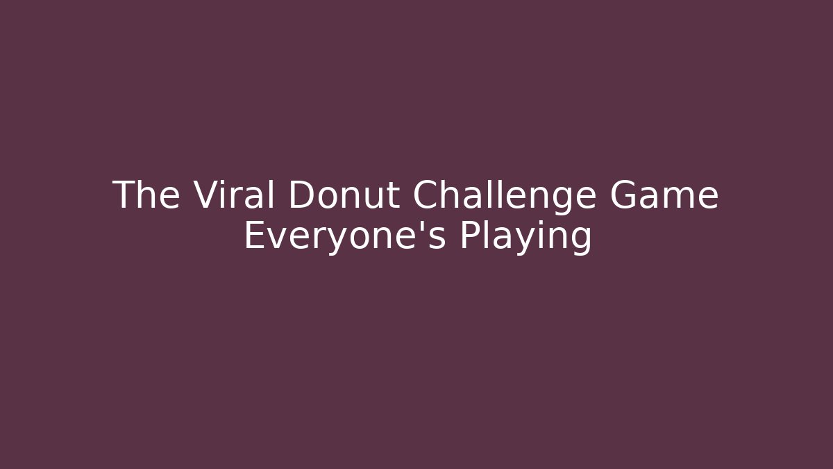 The Viral Donut Challenge Game Everyone's Playing