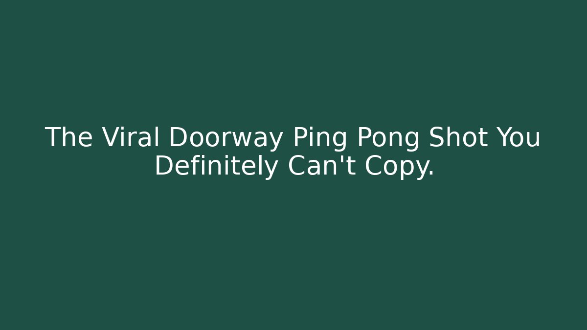The Viral Doorway Ping Pong Shot You Definitely Can't Copy.