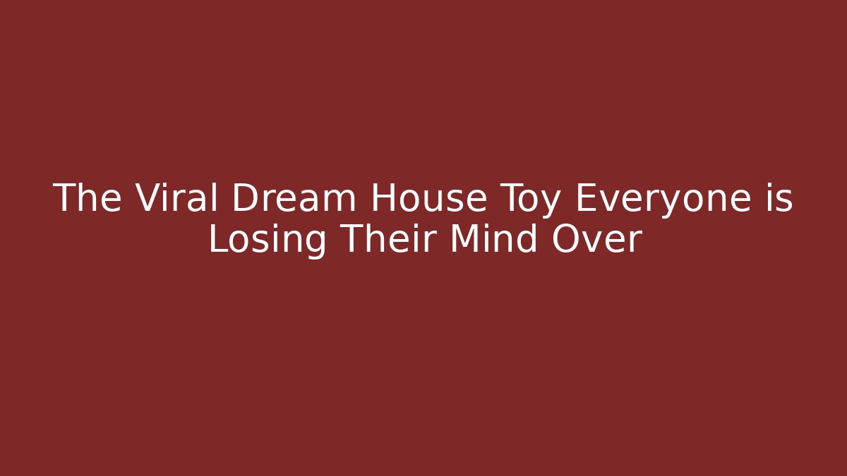 The Viral Dream House Toy Everyone is Losing Their Mind Over