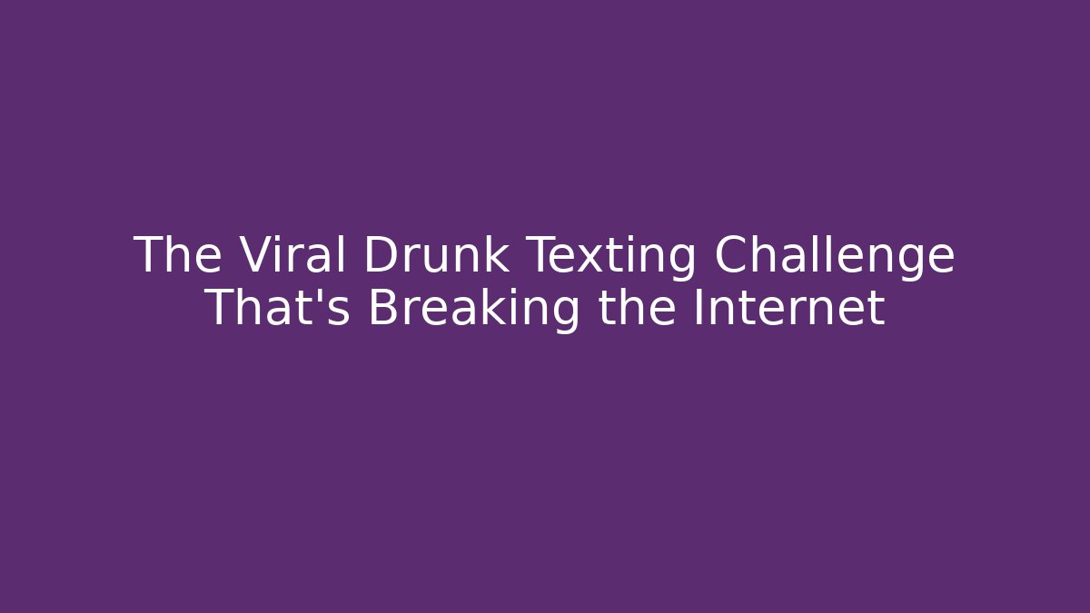 The Viral Drunk Texting Challenge That's Breaking the Internet