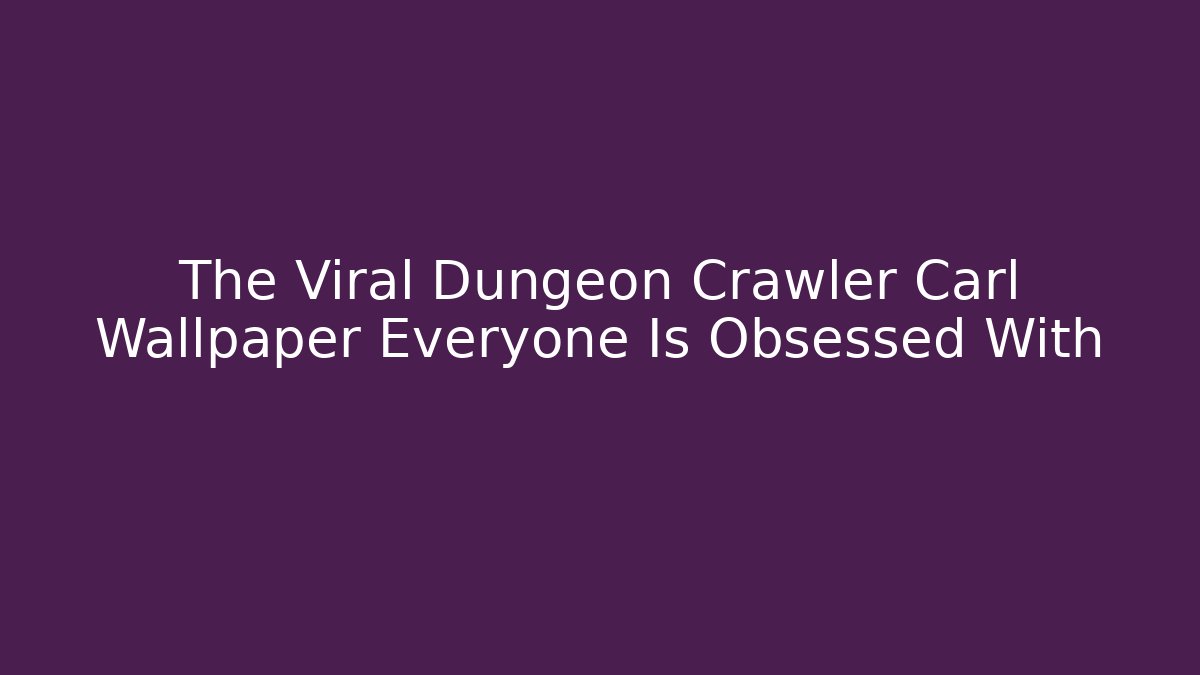 The Viral Dungeon Crawler Carl Wallpaper Everyone Is Obsessed With