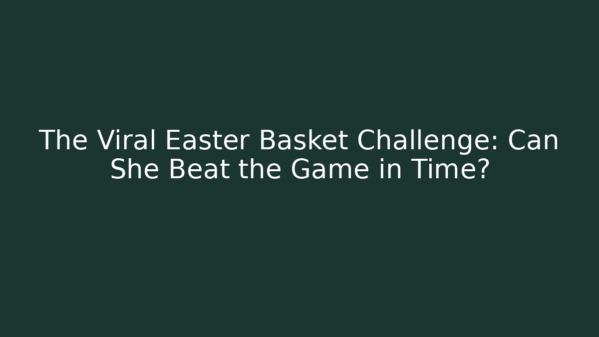 The Viral Easter Basket Challenge: Can She Beat the Game in Time? - Critter Realm