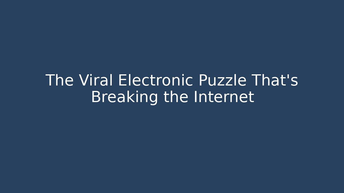 The Viral Electronic Puzzle That's Breaking the Internet - Critter Realm