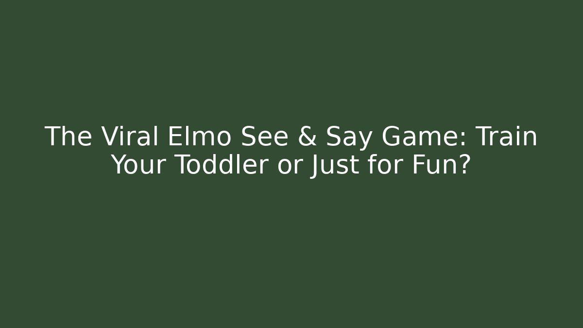 The Viral Elmo See & Say Game: Train Your Toddler or Just for Fun?