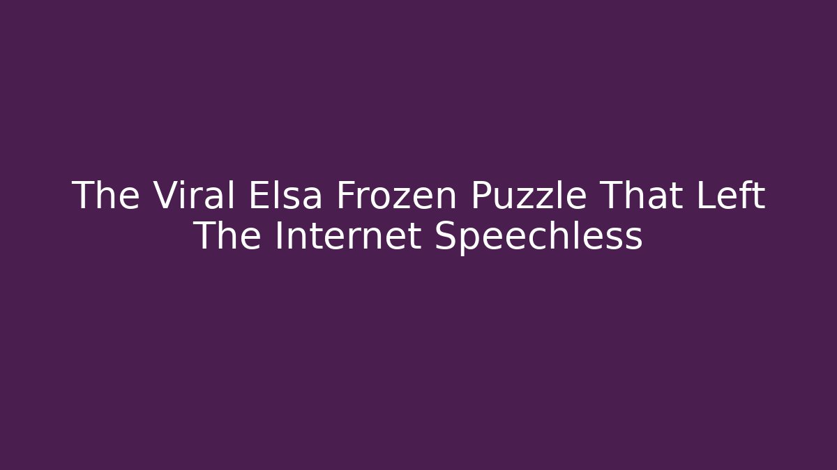 The Viral Elsa Frozen Puzzle That Left The Internet Speechless