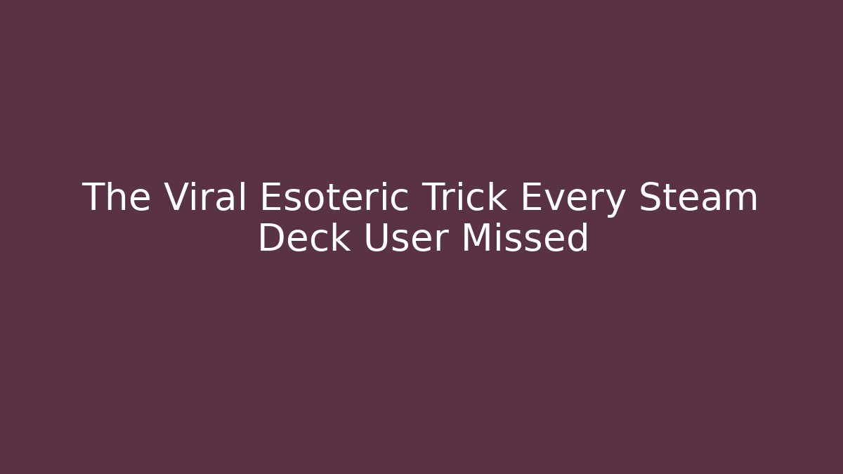 The Viral Esoteric Trick Every Steam Deck User Missed