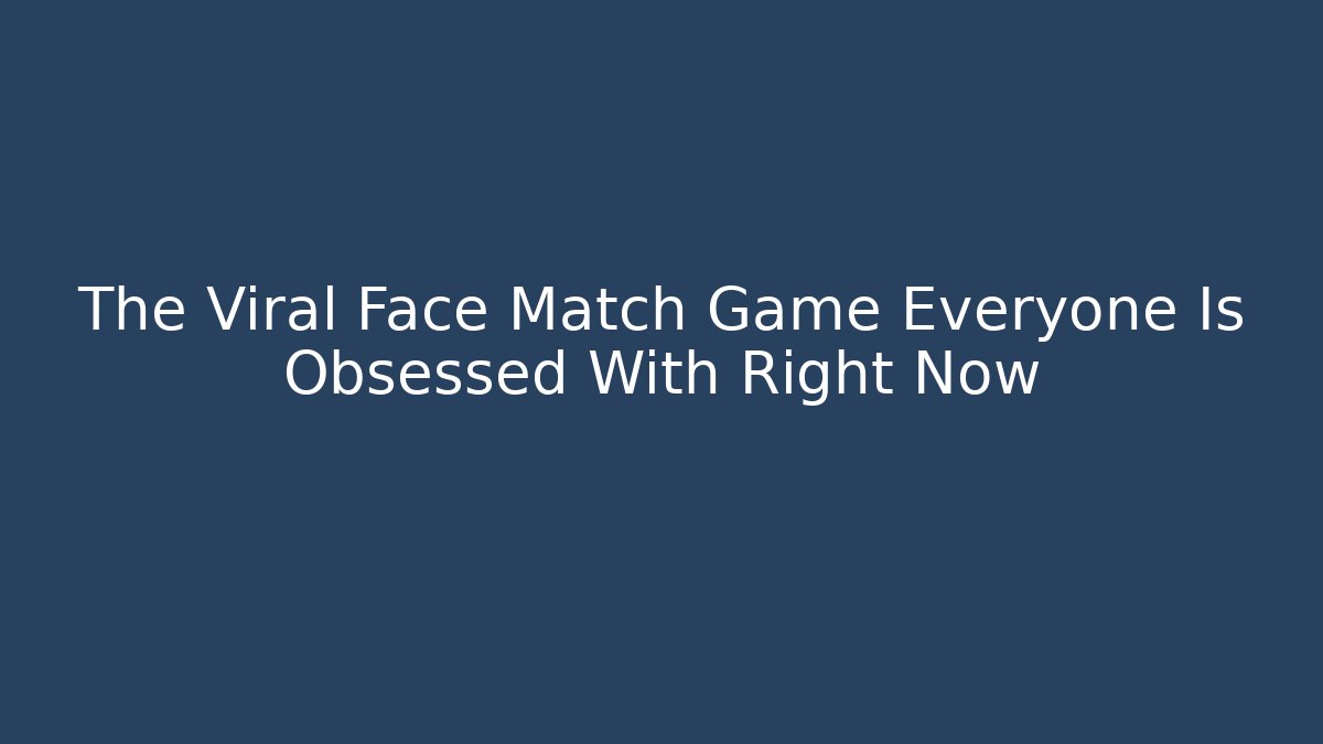 The Viral Face Match Game Everyone Is Obsessed With Right Now