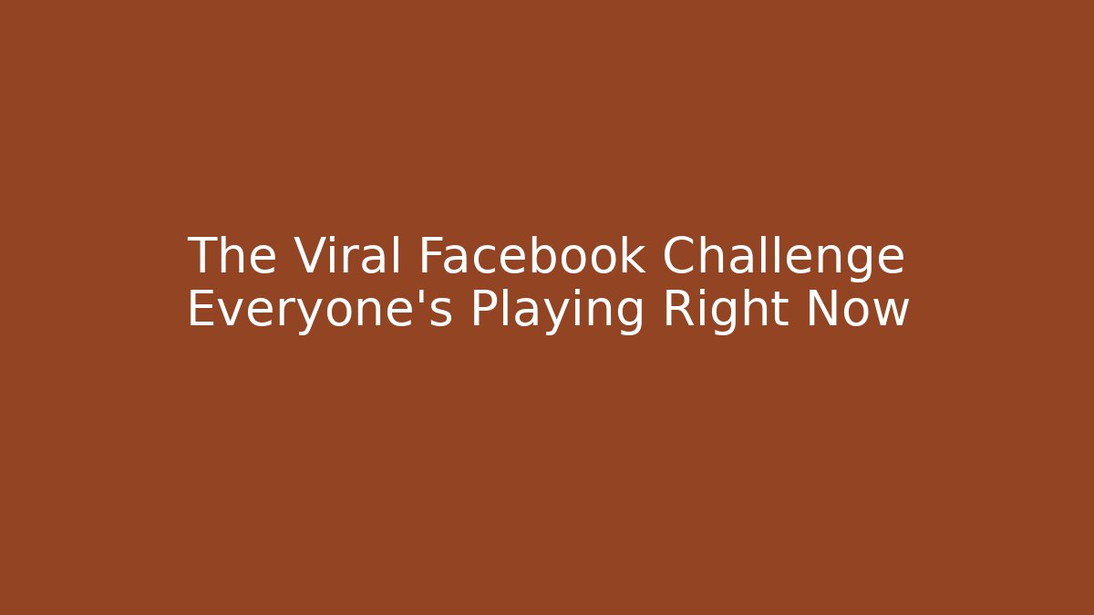 The Viral Facebook Challenge Everyone's Playing Right Now