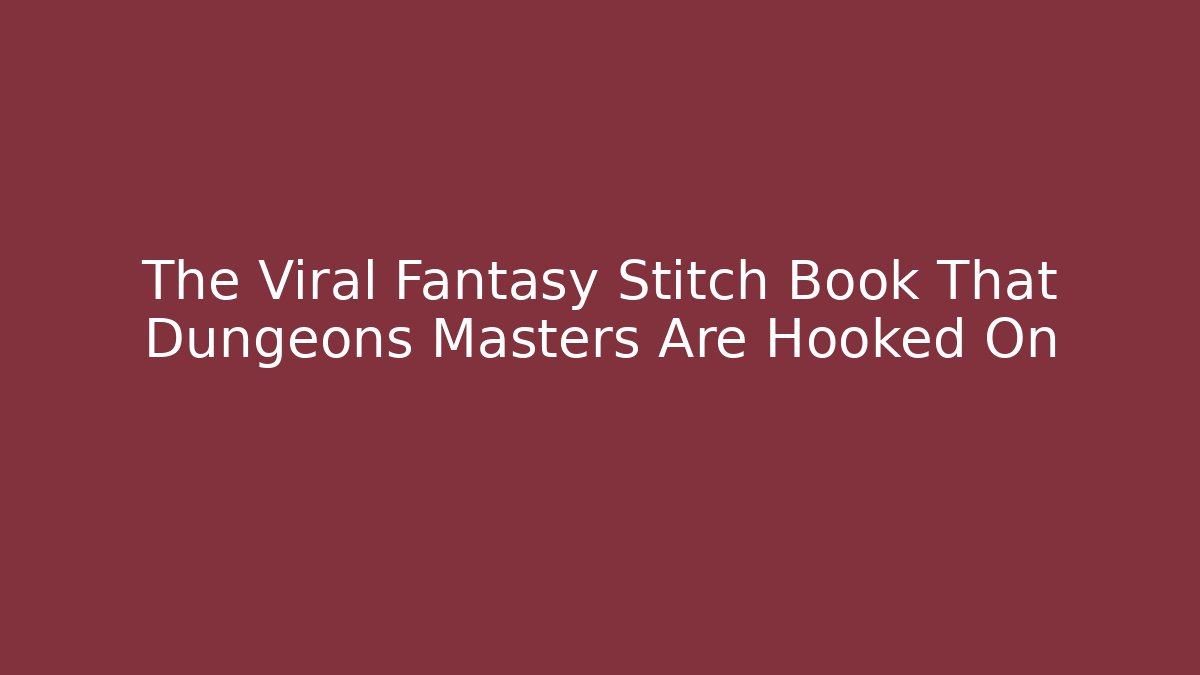 The Viral Fantasy Stitch Book That Dungeons Masters Are Hooked On