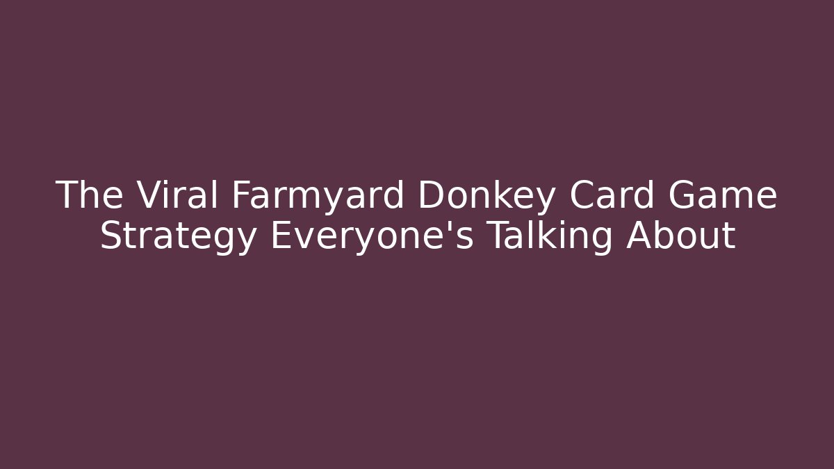 The Viral Farmyard Donkey Card Game Strategy Everyone's Talking About