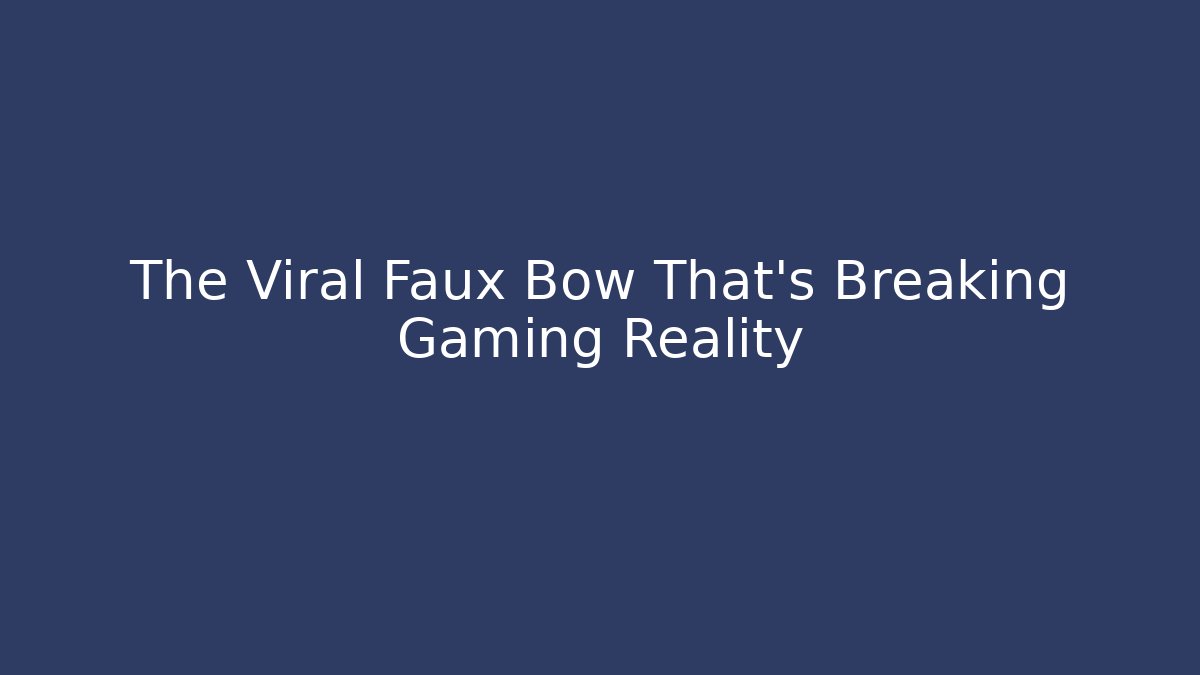 The Viral Faux Bow That's Breaking Gaming Reality