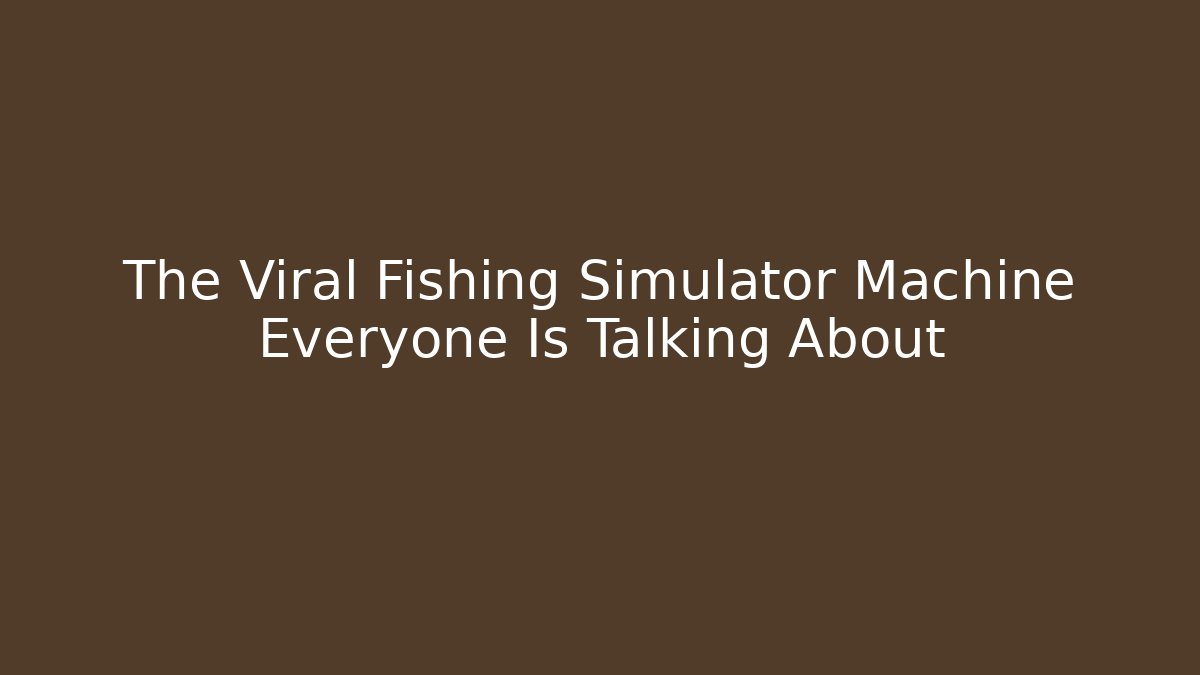 The Viral Fishing Simulator Machine Everyone Is Talking About