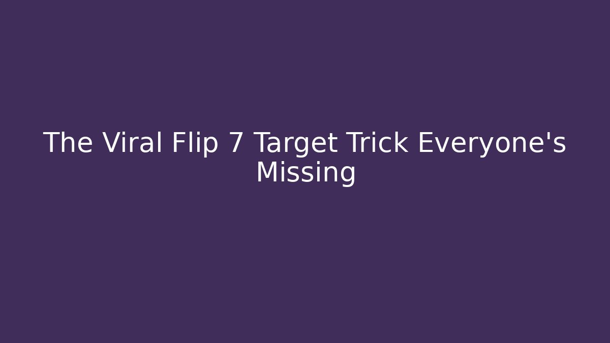 The Viral Flip 7 Target Trick Everyone's Missing