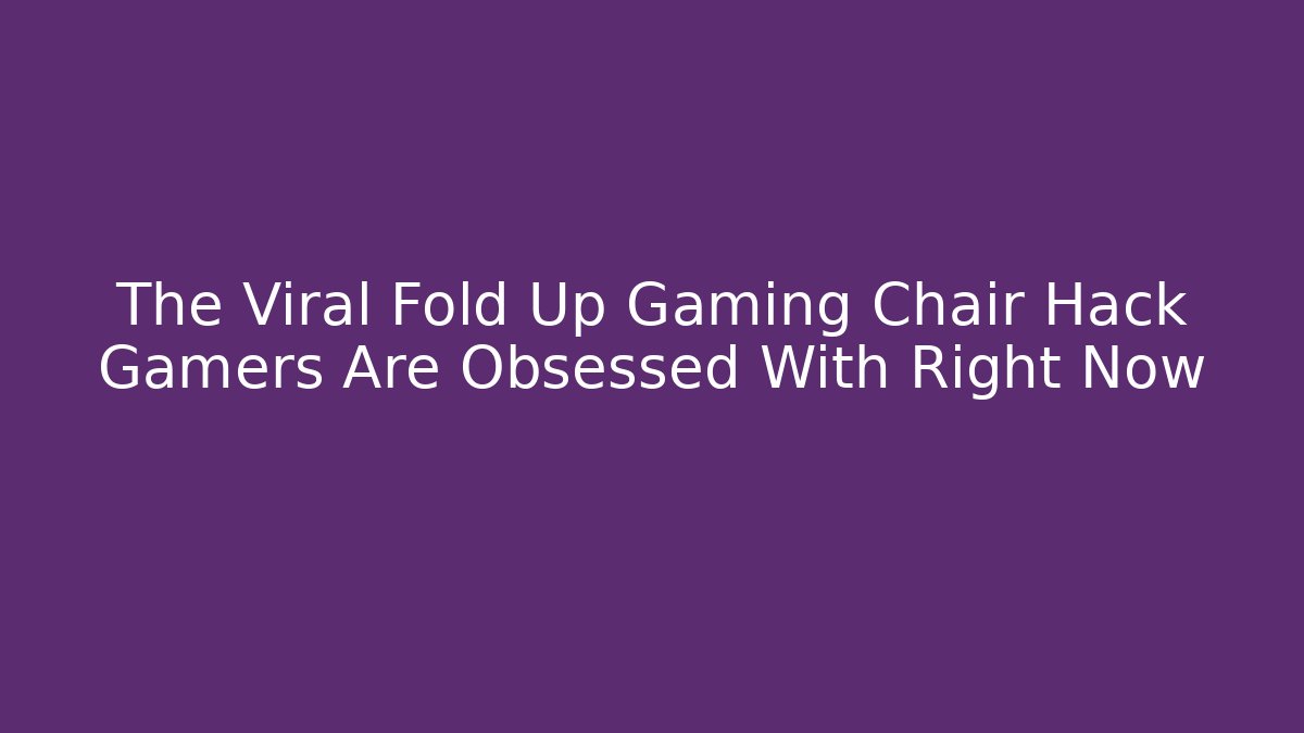 The Viral Fold Up Gaming Chair Hack Gamers Are Obsessed With Right Now