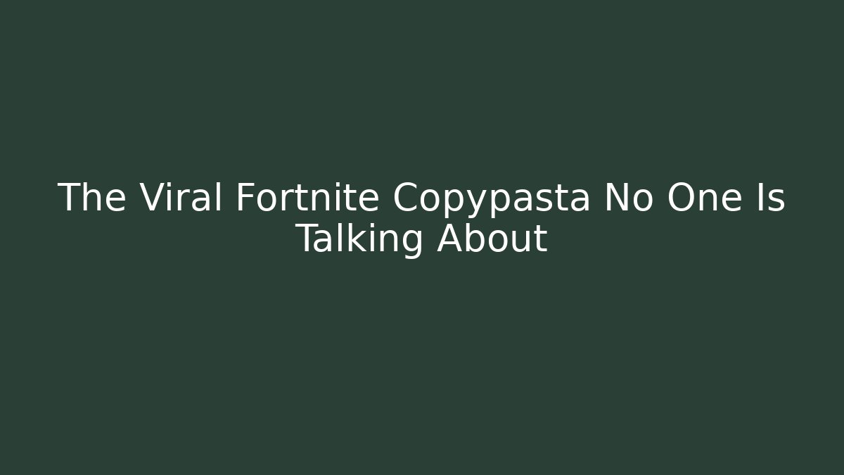 The Viral Fortnite Copypasta No One Is Talking About