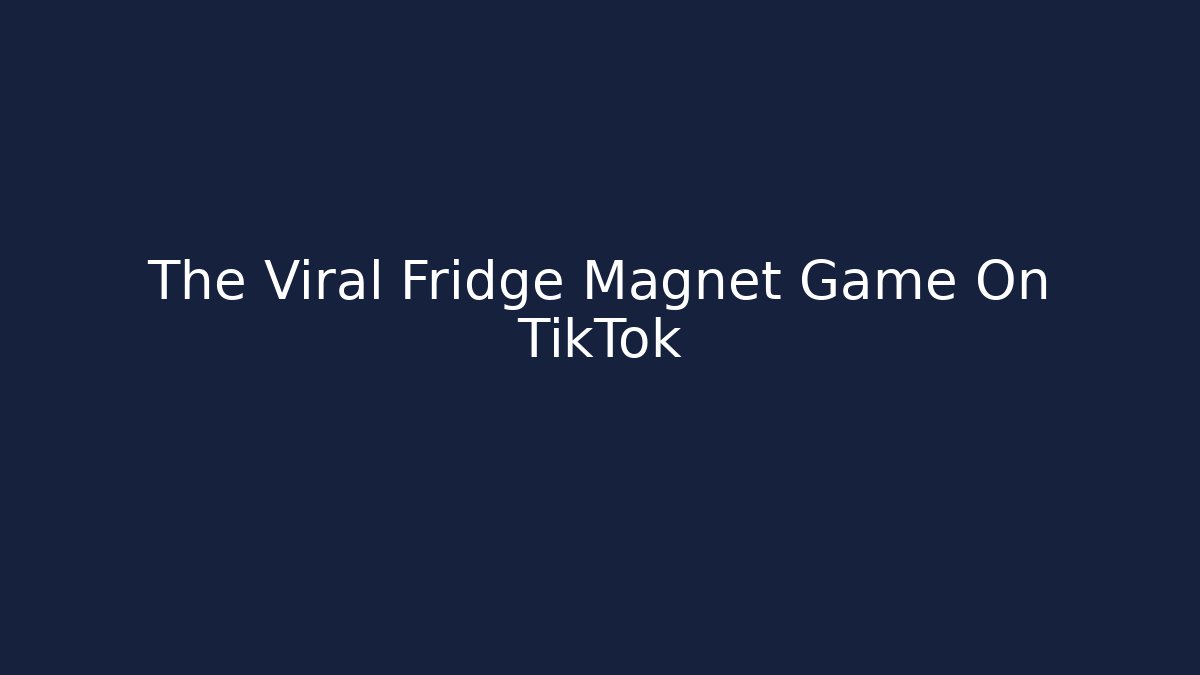 The Viral Fridge Magnet Game On TikTok