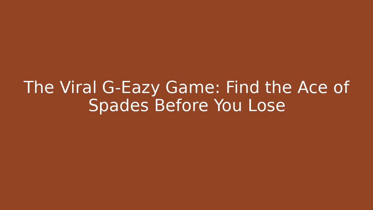 The Viral G-Eazy Game: Find the Ace of Spades Before You Lose