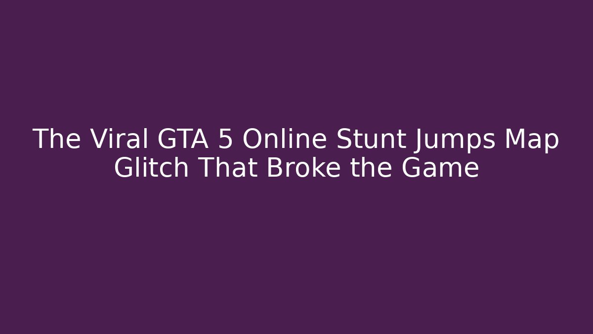 The Viral GTA 5 Online Stunt Jumps Map Glitch That Broke the Game