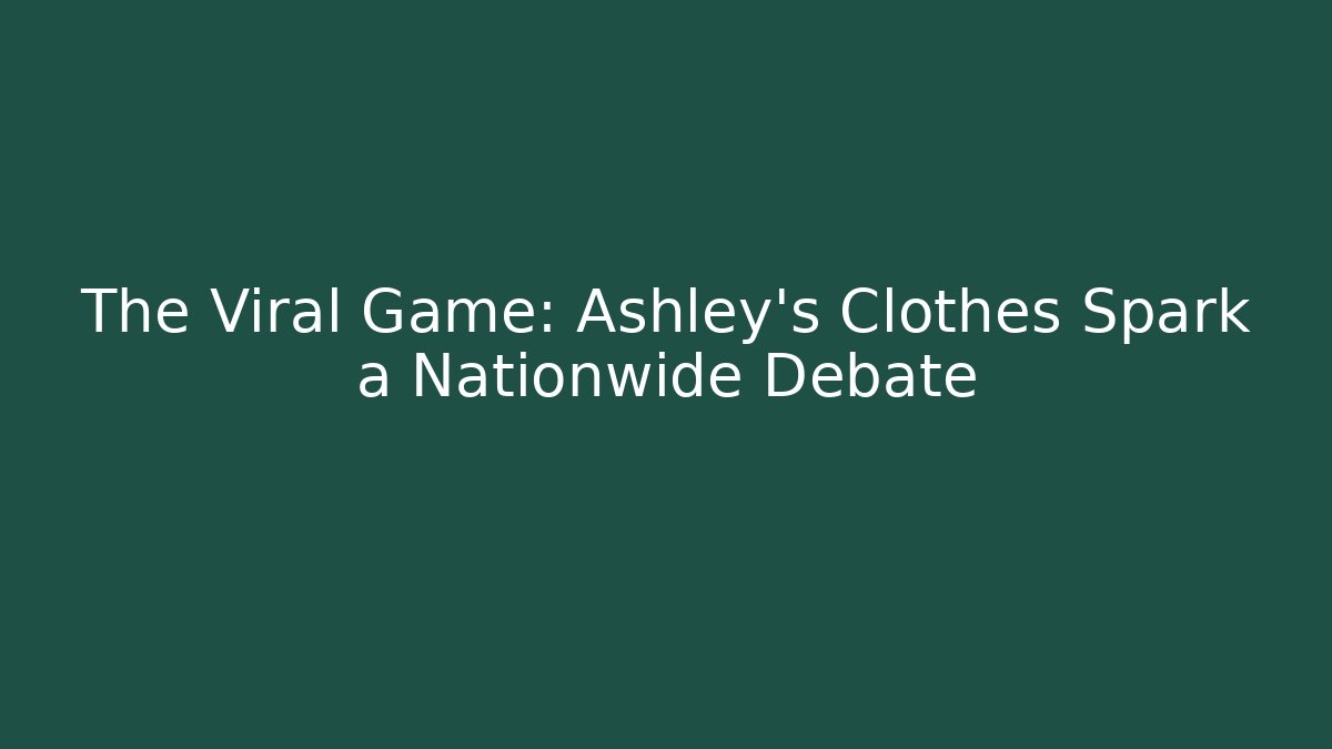 The Viral Game: Ashley's Clothes Spark a Nationwide Debate - Critter Realm