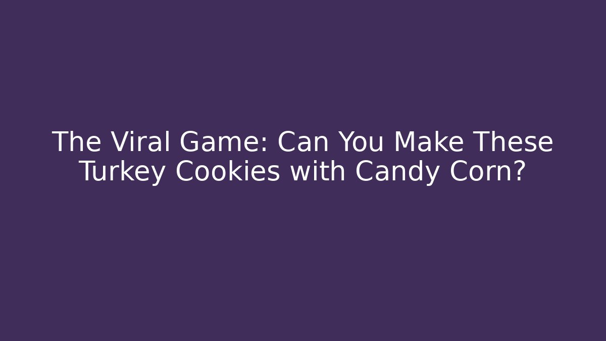 The Viral Game: Can You Make These Turkey Cookies with Candy Corn?