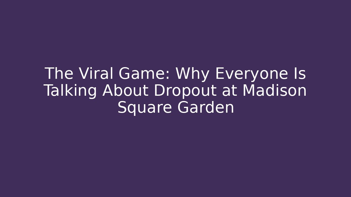 The Viral Game: Why Everyone Is Talking About Dropout at Madison Square Garden