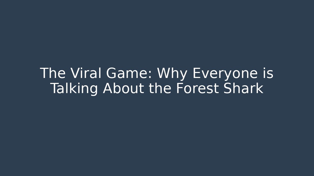 The Viral Game: Why Everyone is Talking About the Forest Shark