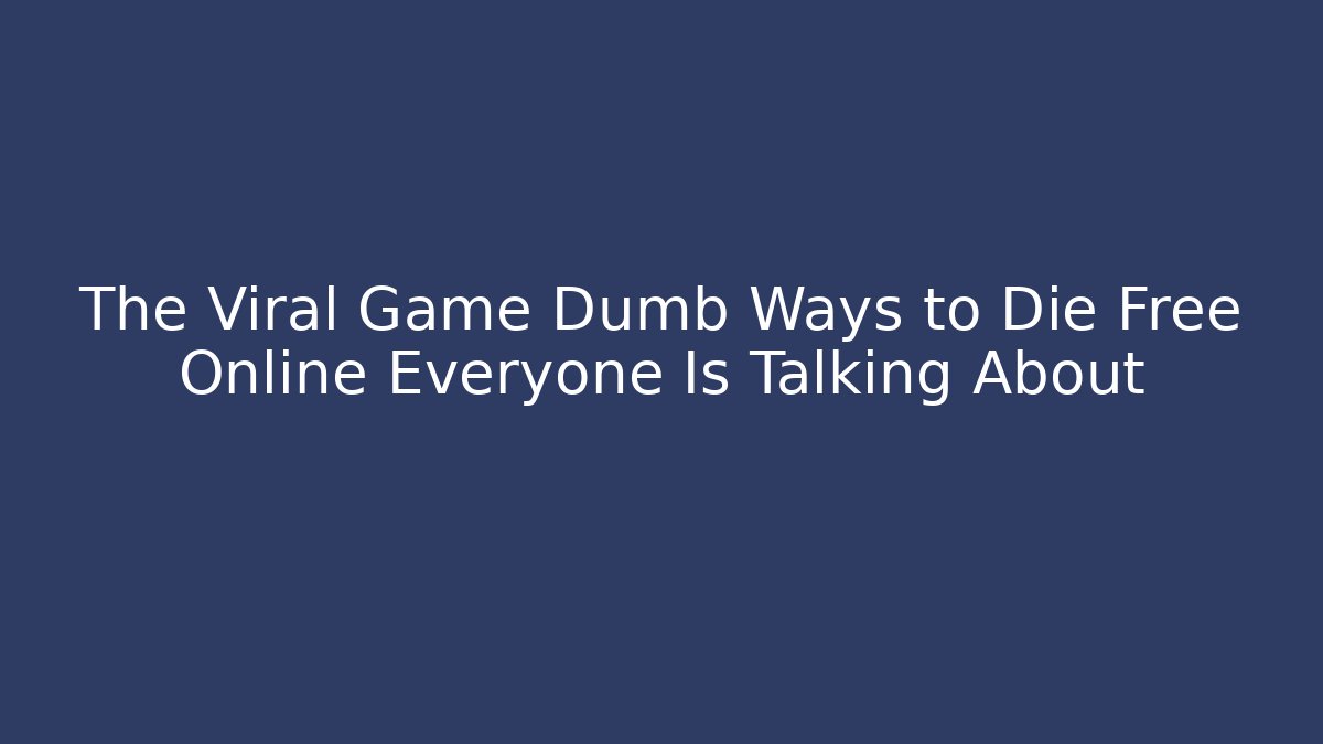 The Viral Game Dumb Ways to Die Free Online Everyone Is Talking About