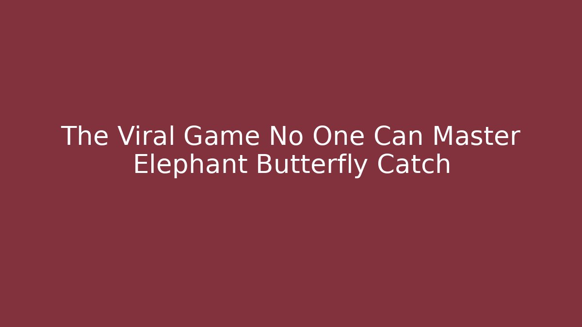 The Viral Game No One Can Master Elephant Butterfly Catch