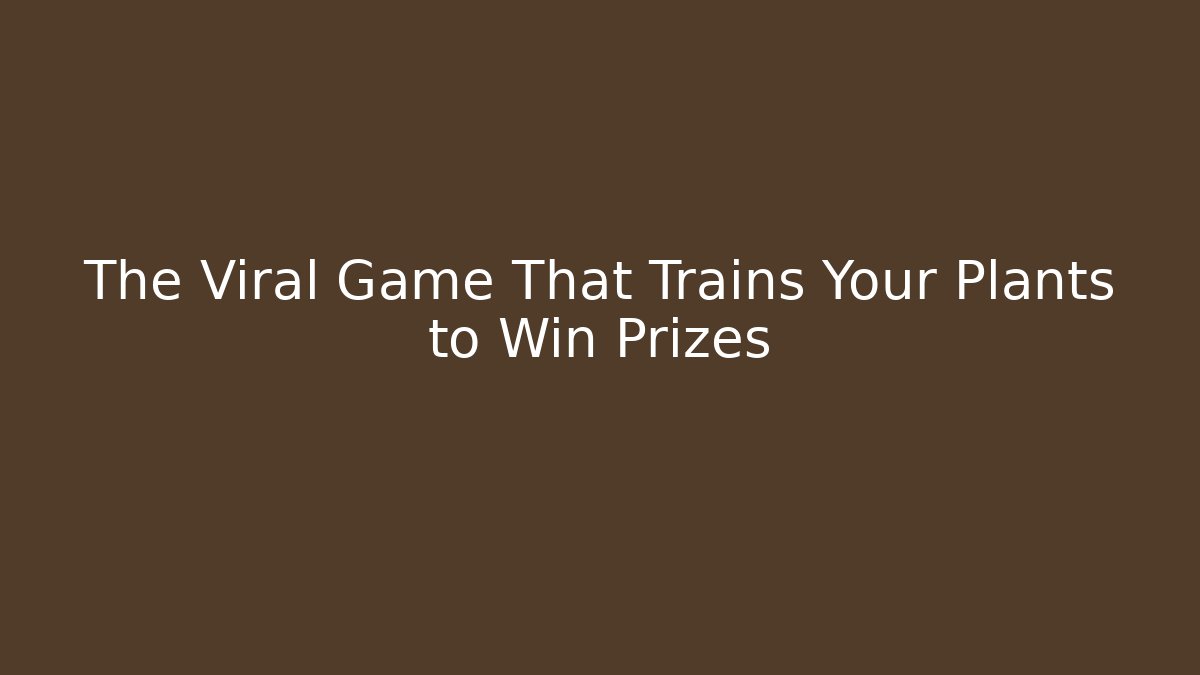 The Viral Game That Trains Your Plants to Win Prizes