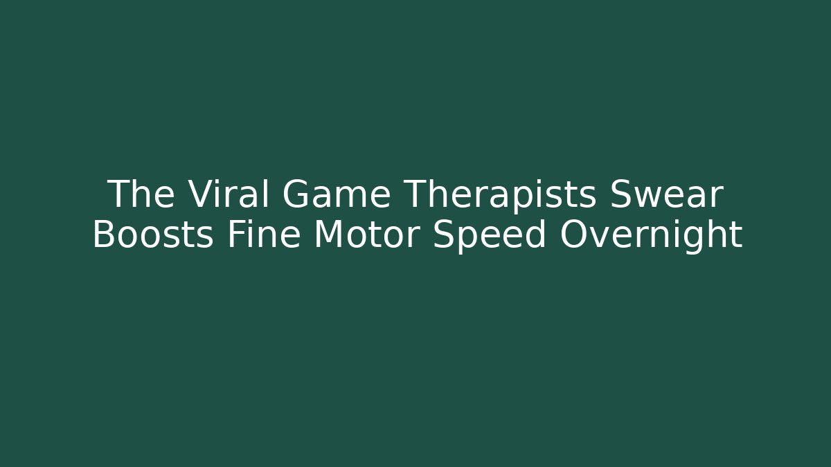 The Viral Game Therapists Swear Boosts Fine Motor Speed Overnight