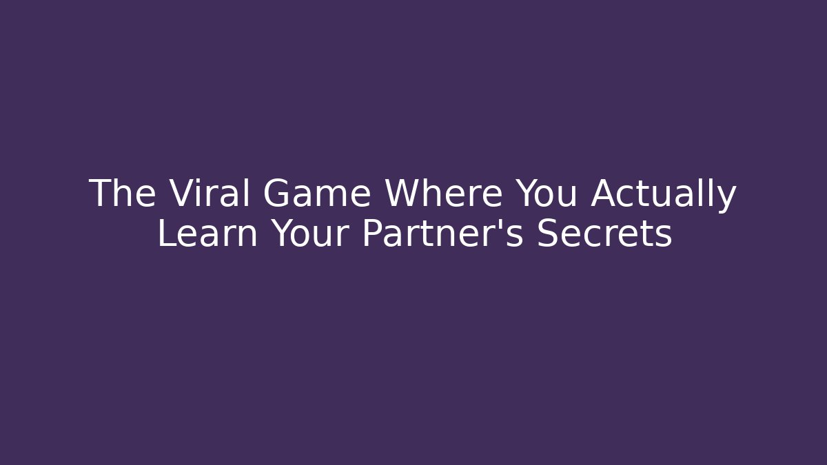 The Viral Game Where You Actually Learn Your Partner's Secrets
