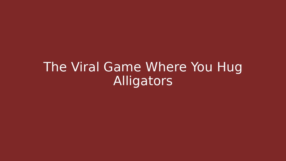 The Viral Game Where You Hug Alligators
