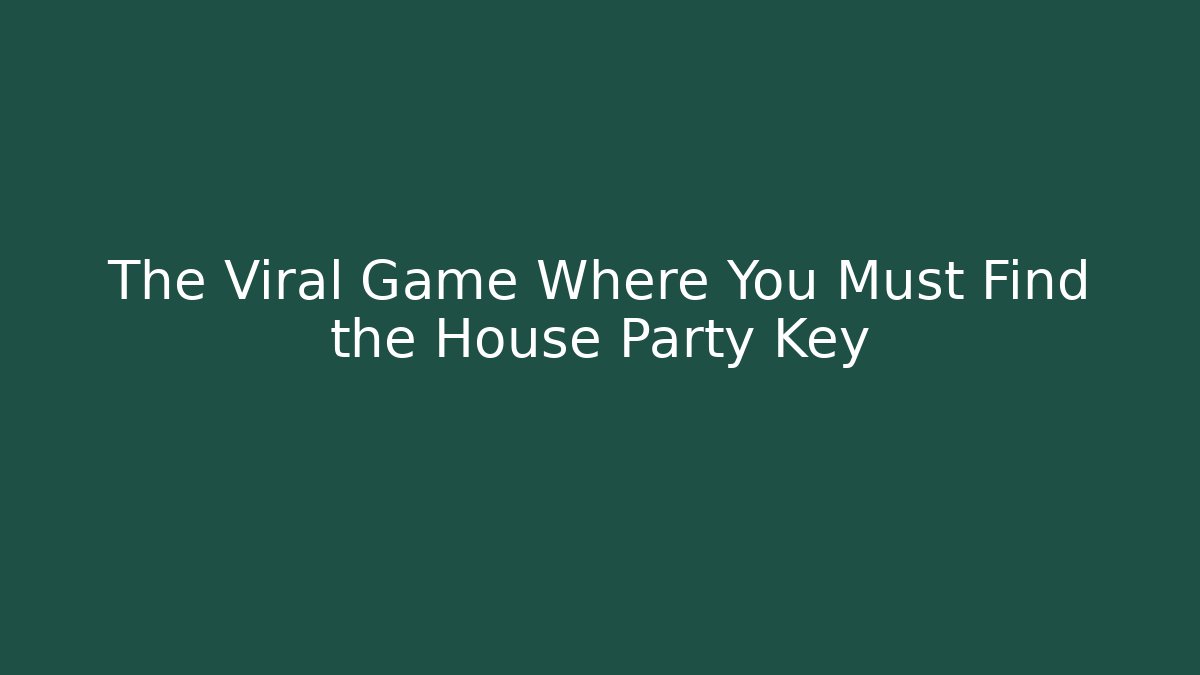 The Viral Game Where You Must Find the House Party Key