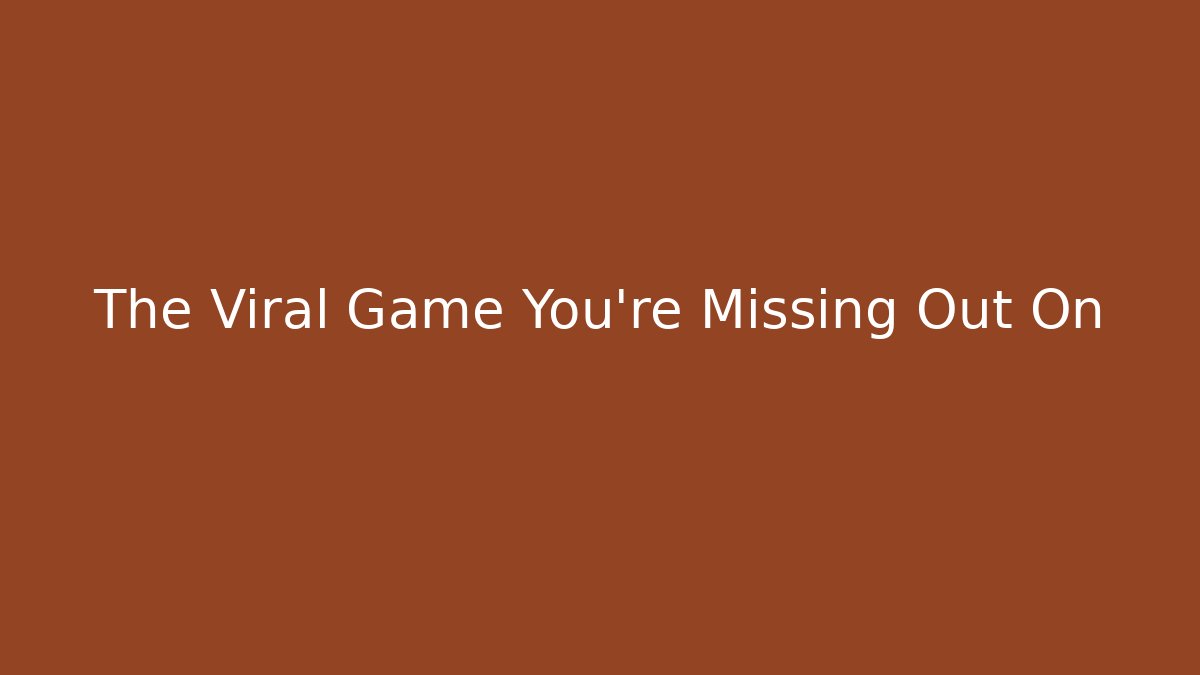 The Viral Game You're Missing Out On