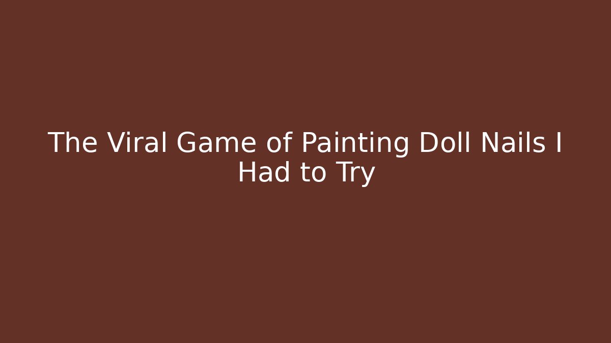 The Viral Game of Painting Doll Nails I Had to Try