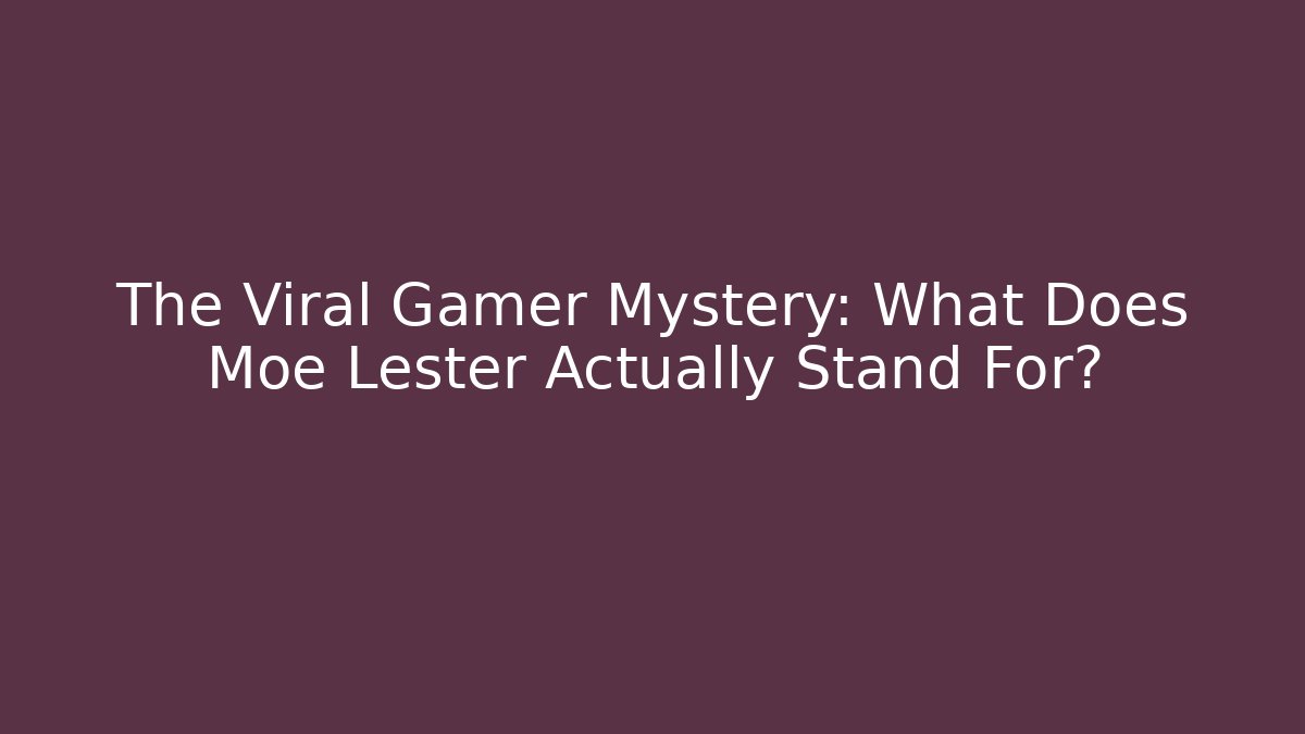 The Viral Gamer Mystery: What Does Moe Lester Actually Stand For?