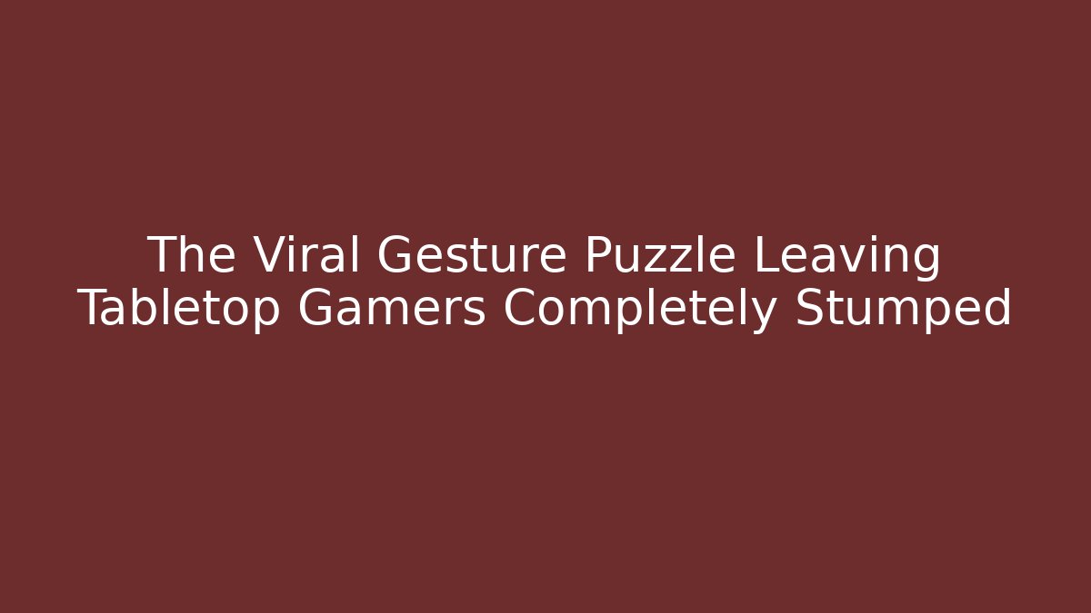 The Viral Gesture Puzzle Leaving Tabletop Gamers Completely Stumped