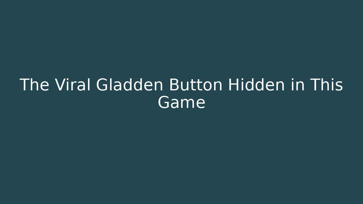 The Viral Gladden Button Hidden in This Game