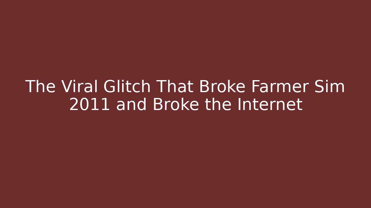 The Viral Glitch That Broke Farmer Sim 2011 and Broke the Internet