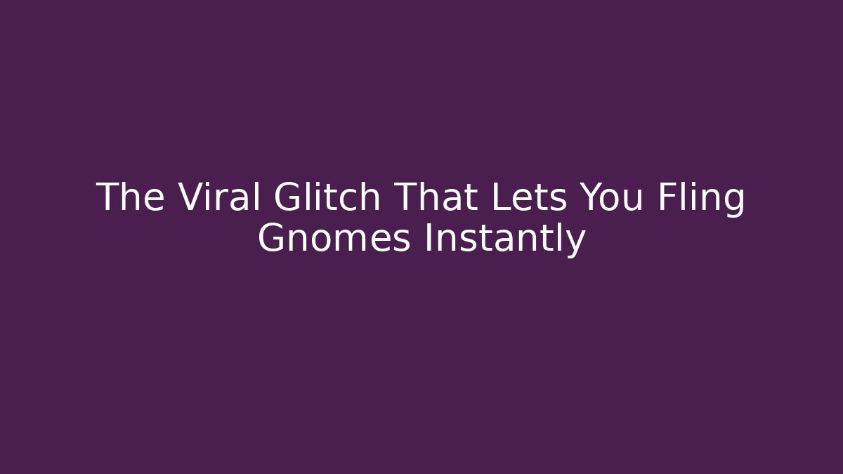 The Viral Glitch That Lets You Fling Gnomes Instantly