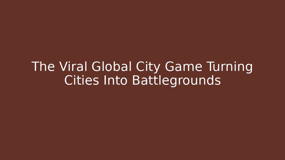The Viral Global City Game Turning Cities Into Battlegrounds