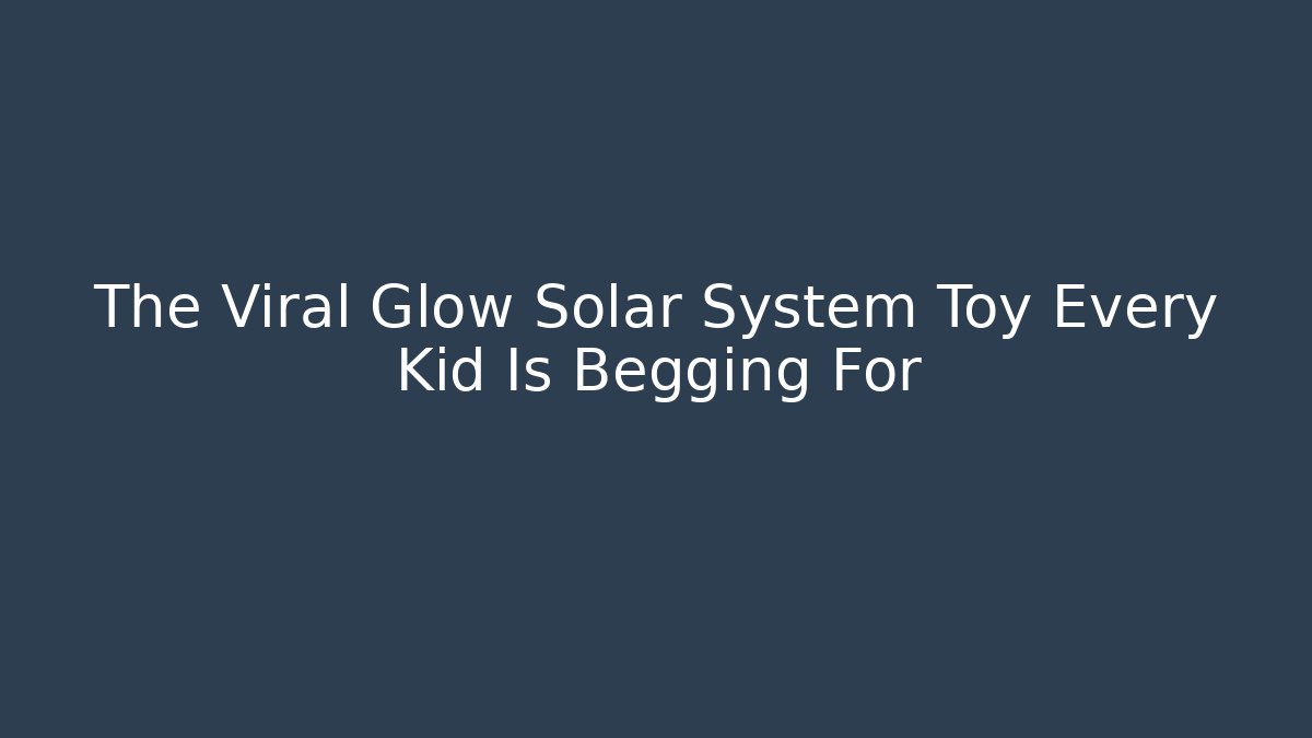 The Viral Glow Solar System Toy Every Kid Is Begging For