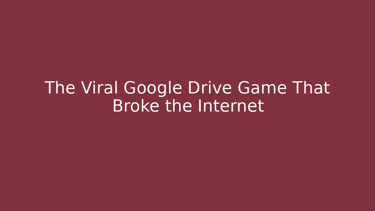 The Viral Google Drive Game That Broke the Internet