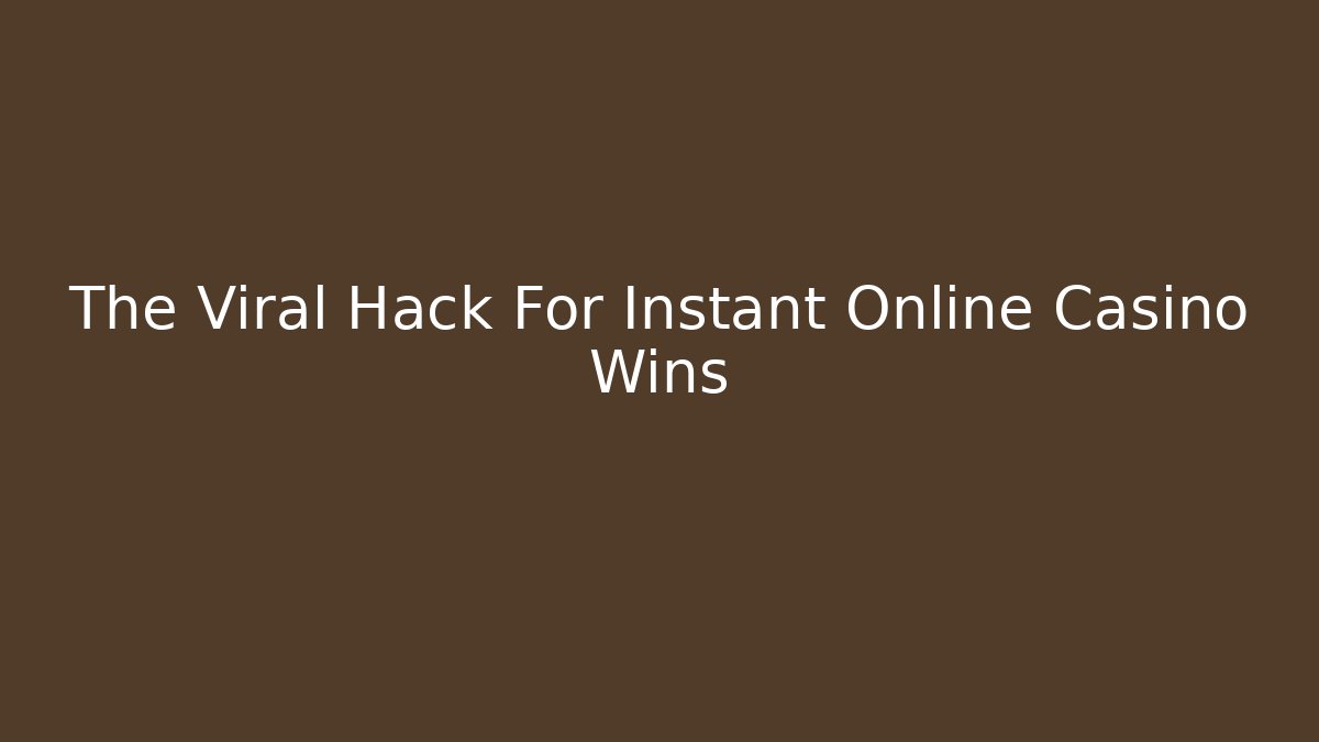 The Viral Hack For Instant Online Casino Wins