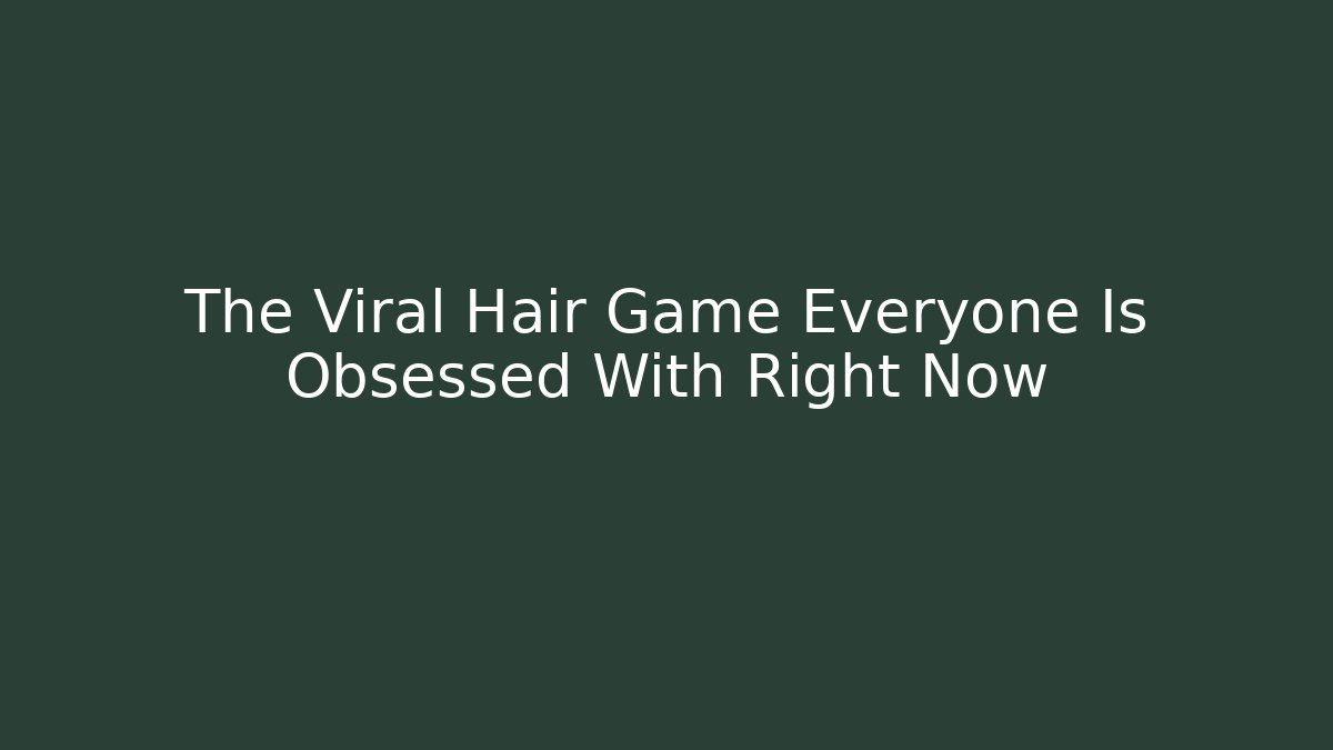 The Viral Hair Game Everyone Is Obsessed With Right Now