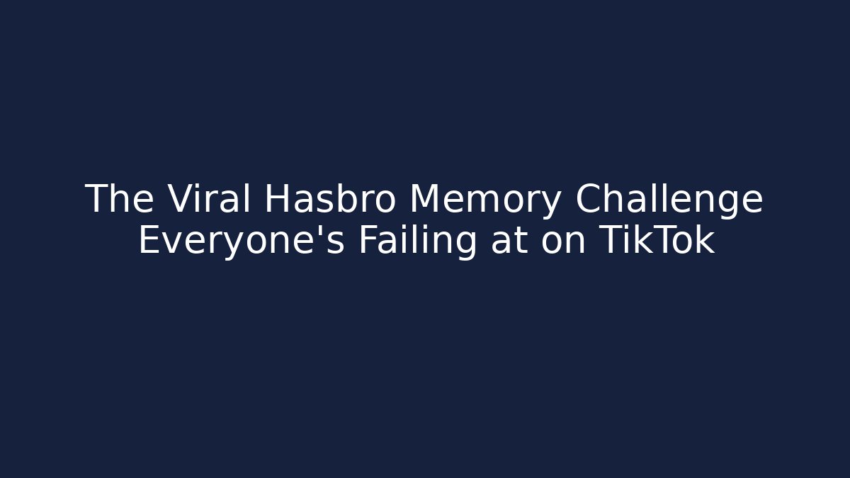 The Viral Hasbro Memory Challenge Everyone’s Failing at on TikTok