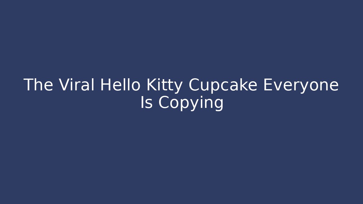 The Viral Hello Kitty Cupcake Everyone Is Copying