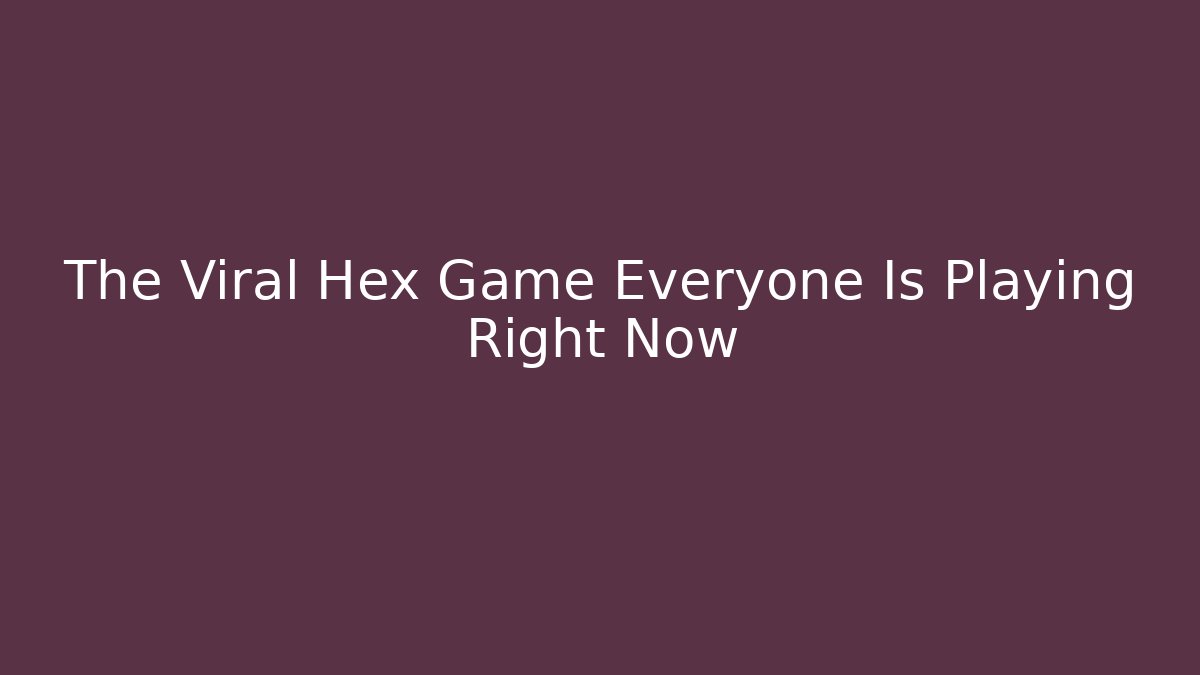 The Viral Hex Game Everyone Is Playing Right Now - Critter Realm