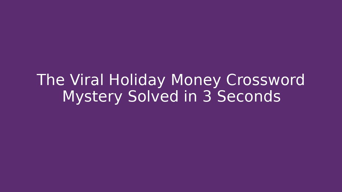 The Viral Holiday Money Crossword Mystery Solved in 3 Seconds